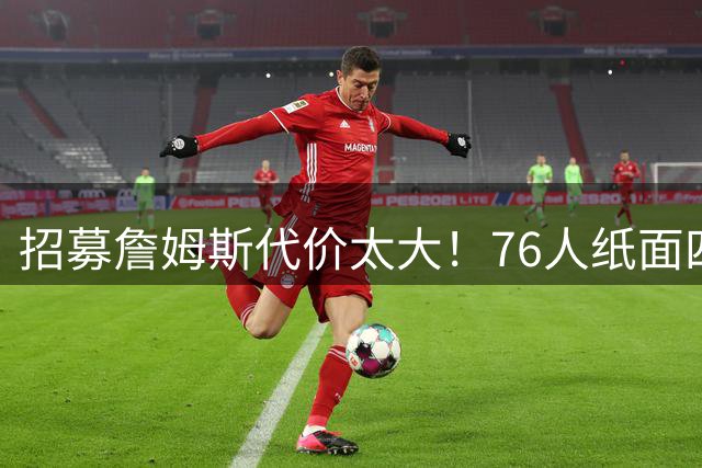 招募詹姆斯代价太大！76人纸面四巨头暗藏大隐患，马克西成无球牺牲品