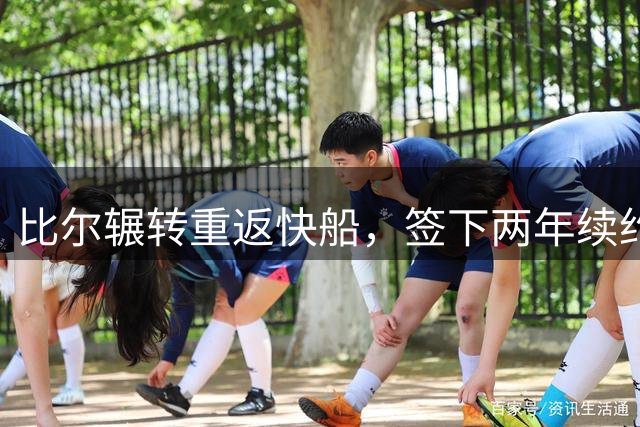 比尔辗转重返快船，签下两年续约合同