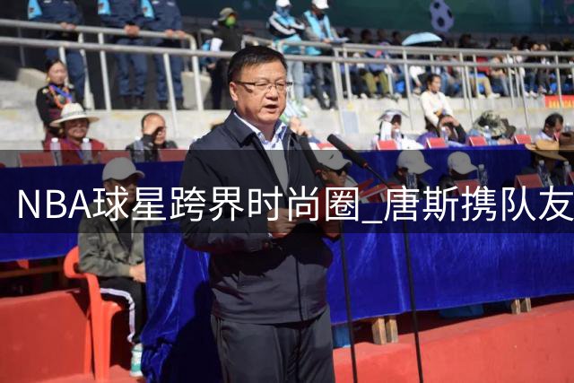 NBA球星跨界时尚圈 唐斯携队友现身高端香水品牌活动